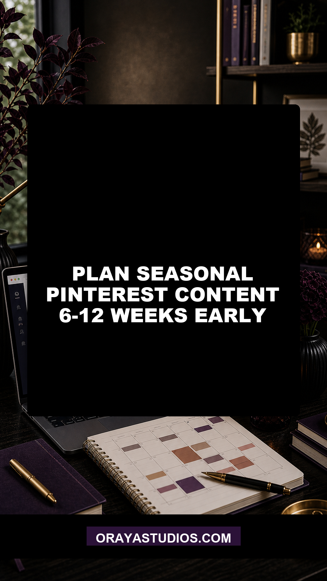 Plan Seasonal Pinterest Content 6-12 Weeks Early